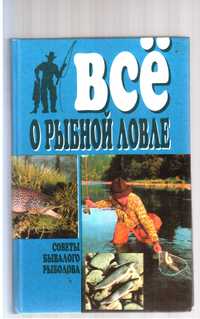 Всё о рыбной ловле. Советы бывалого рыболова. Донецк, 2002