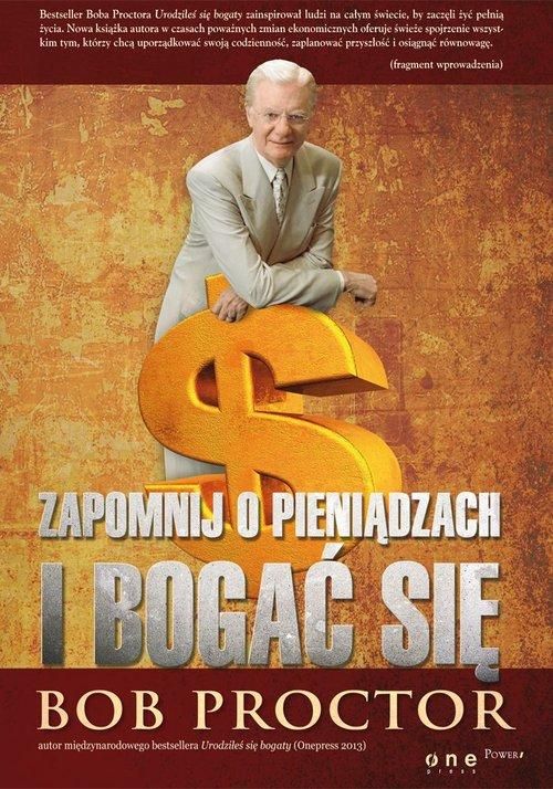 Zapomnij O Pieniądzach I Bogać Się Bob Proctor