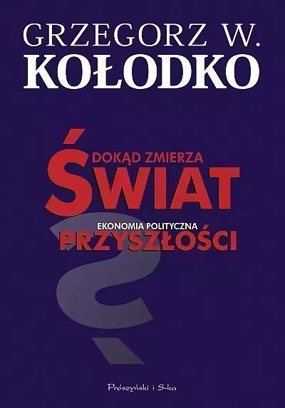 Dokąd zmierza świat. Ekonomia polityczna przyszłości. Prószyński