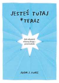 Jesteś Tutaj *teraz, Adam J. Kurtz, Ewelina Jagła