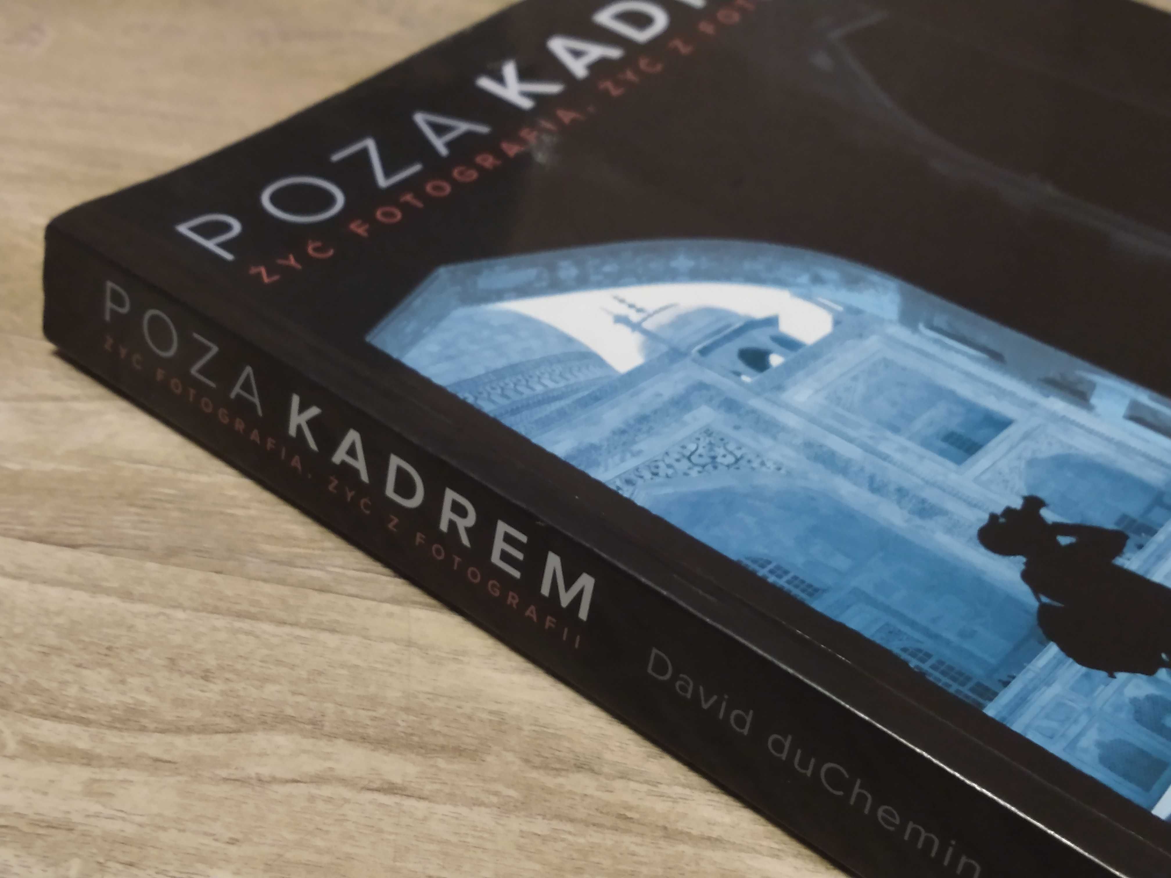 Poza kadrem. Żyć fotografią, żyć z fotografii - David duChemin