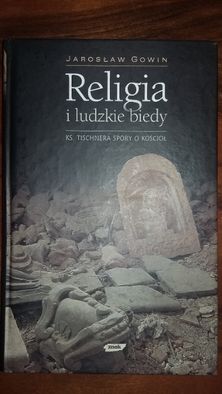 Jarosław Gowin Religia i ludzkie biedy. Ks. Tischnera spory o kościół