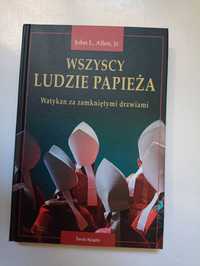 Wszyscy ludzie papieża. Watykan za zamkniętymi drzwiami. John L. Allen