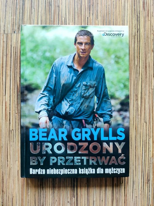 Bear Grylls - Urodzony, by przetrwać, NOWA!
Okładka książki Urodzony,