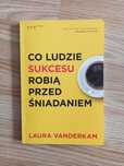 Książka Co ludzie sukcesu robią przed śniadaniem Laura Vanderkam