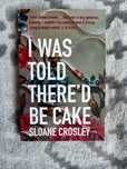I Was Told Thered Be Cake SLOANE CROSLEY