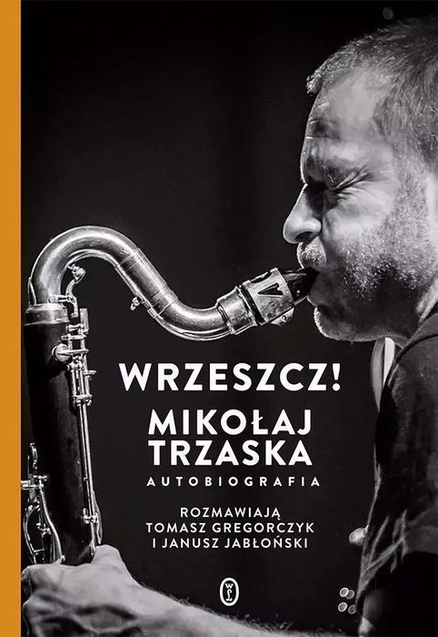 Wrzeszcz! Mikołaj Trzaska. Autobiografia. Wydawnictwo Literackie