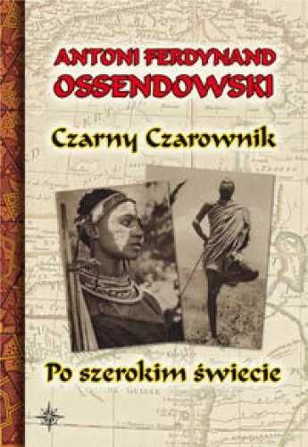 Czarny Czarownik. Po szerokim świecie - Antoni Ferdynand Ossendowski