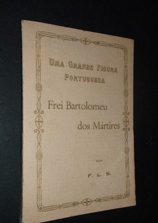 F.L.S;Frei Bartolomeu dos Mártires-Uma Grande Figura Portuguesa;