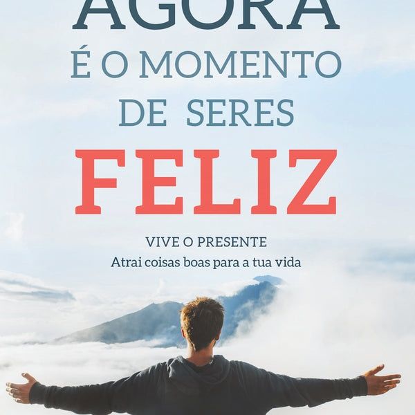Agora é o momento de seres feliz