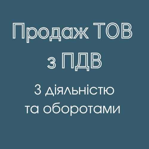 ТОВ з ПДВ. З діяльністю. Продаж Бізнесу. Готова компанія