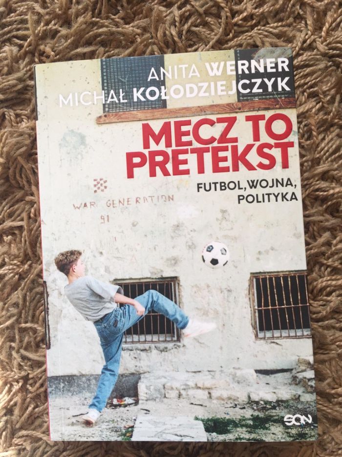 "Mecz to pretekst. Futbol, wojna, polityka" Kołodziejczyk, Werner