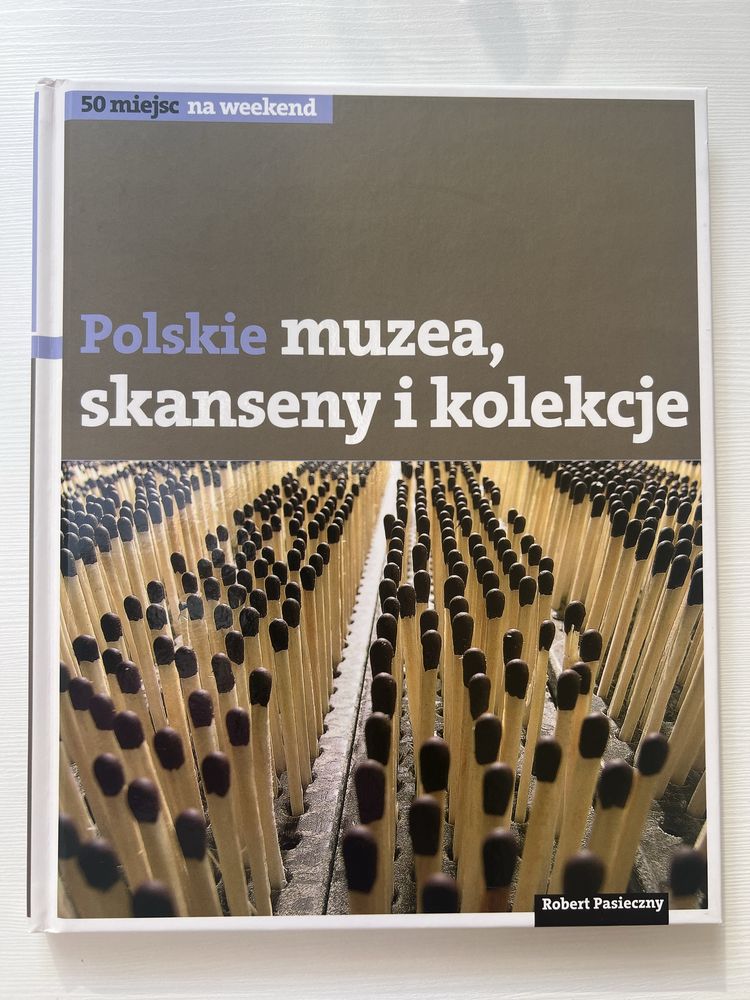 Polskie muzea, skanseny i kolekcje 50 miejsc na weekend przewodnik