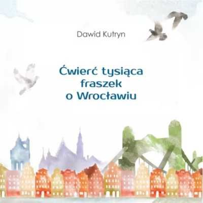 Ćwierć tysiąca fraszek o Wrocławiu - Dawid Kutryn