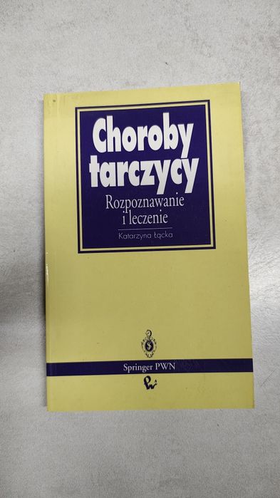 Choroby tarczycy. Rozpoznawanie i leczenie. Katarzyna Łącka