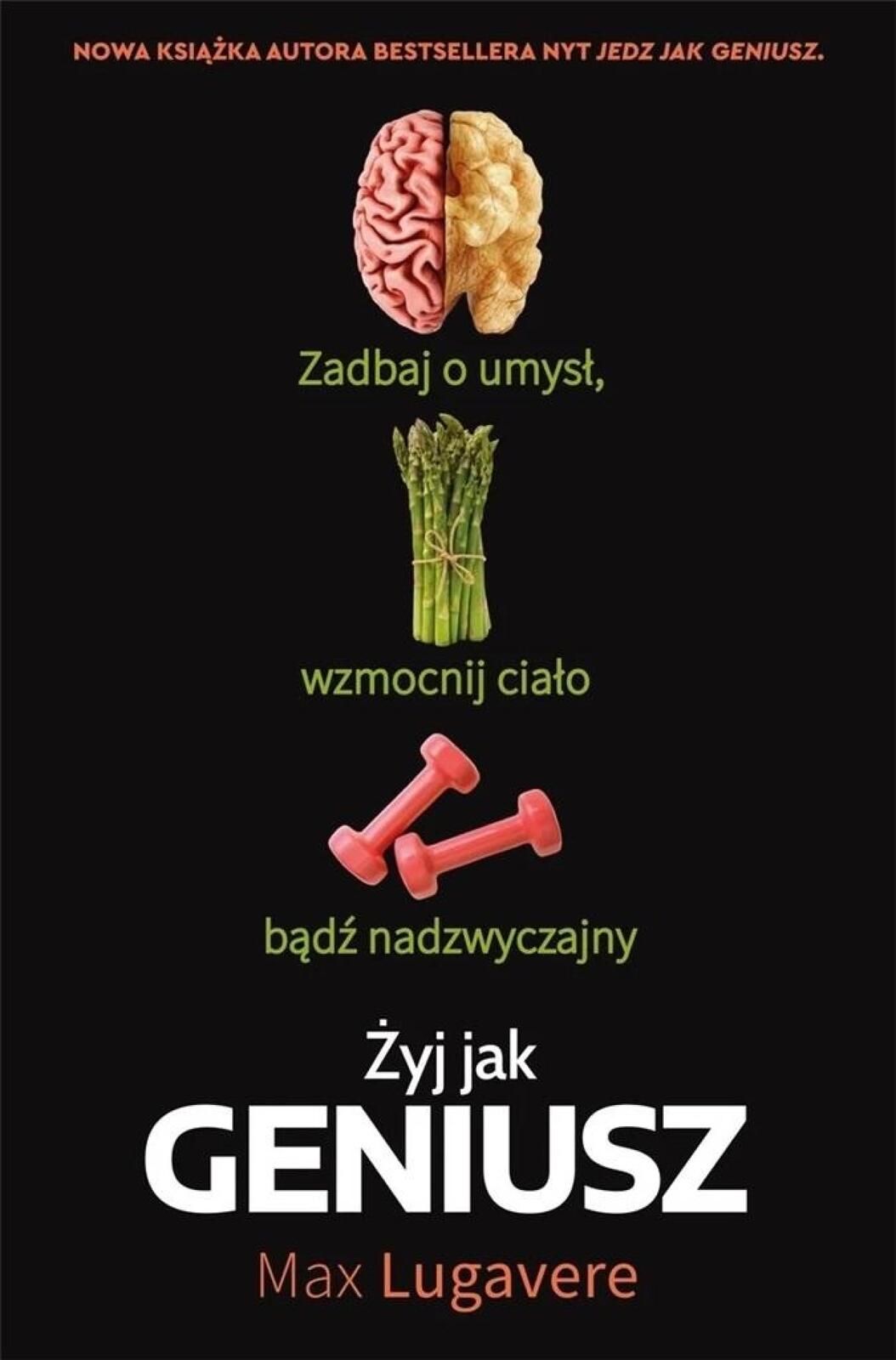 Żyj jak geniusz. Zadbaj o umysł, wzmocnij ciało.
