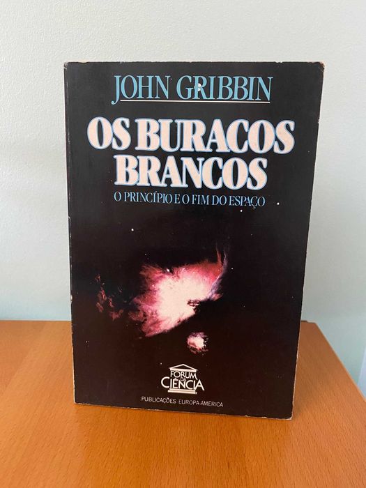 Os Buracos Brancos, o príncipio e o fim do espaço - John Gribbin