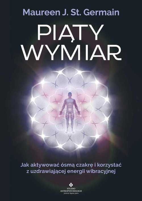 Piąty Wymiar. Jak aktywować ósmą czakrę i korzystać z uzdrawiającej e