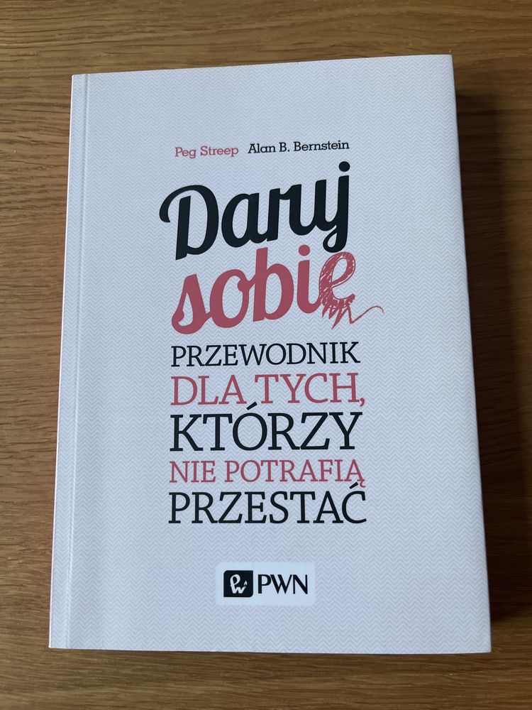 Daruj sobie: Przewodnik dla tych, którzy nie potrafią przestać