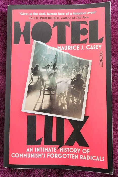 M. Casey- Hotel Lux; Intimate History of Communism Forgotten Radicals.