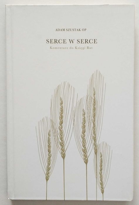 SERCE W SERCE. Komentarz do Księgi Rut, Adam Szustak OP, NOWA! HIT!