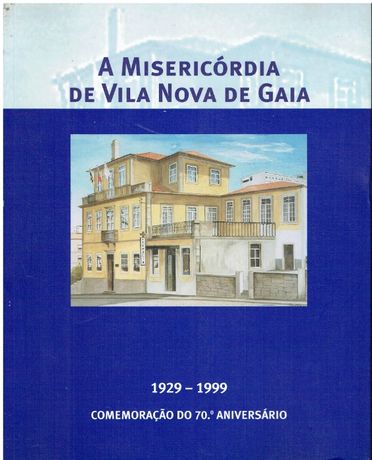 6723 A Misericórdia de Vila Nova de Gaia : 1929/1999 coord. Francisc