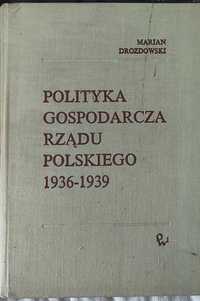 Polityka gospodarcza rządu polskiego 1936 -1939 Marian Drozdowski