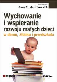 Wychowanie i wspieranie rozwoju małych dzieci . - Anna Mikler-Chwaste