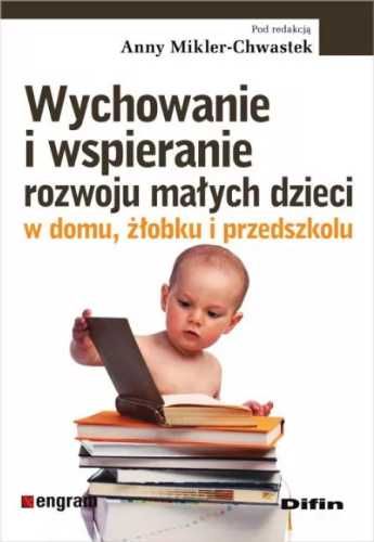 Wychowanie i wspieranie rozwoju małych dzieci . - Anna Mikler-Chwaste