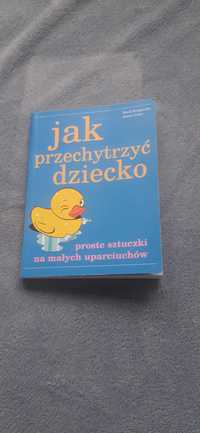 Jak przechytrzyć dziecko. Proste sztuczki na małych uparciuchow