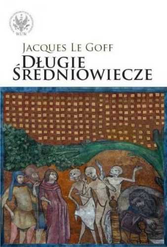 Długie średniowiecze - Le Goff Jacques