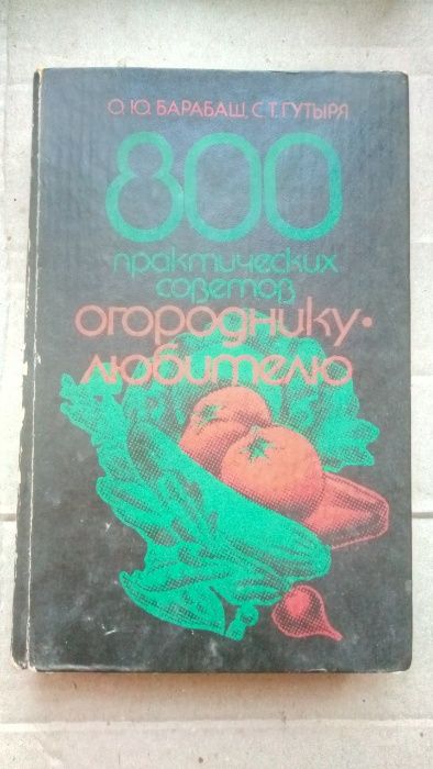 Барабаш О.Ю. 800 практических советов огороднику-любителю. 1992 г.