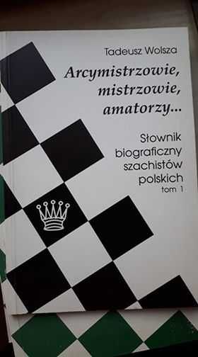 ksiązka szachowa T Wolsza Arcymistrzowie, mistrzowie , amatorzy tom 1