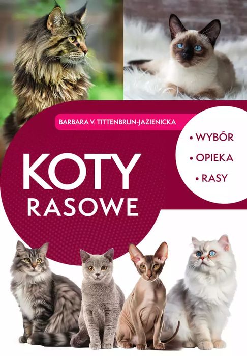 Koty Rasowe. Wybór, Opieka, Rasy Barbara V. Tittenbrun-Jazienicka