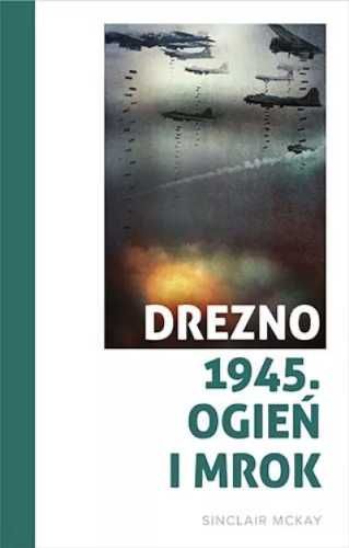 Drezno 1945. Ogień i mrok - Sinclair McKay, Jan Dzierzgowski