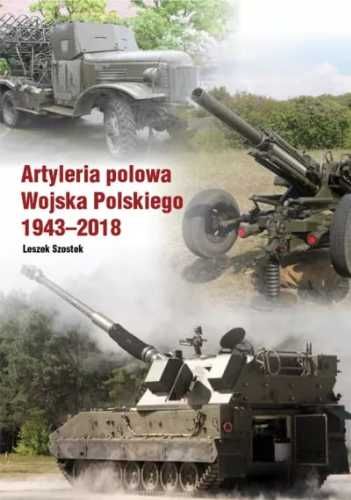 Artyleria polowa Wojska Polskiego 1943 - 2018 - Leszek Szostek
