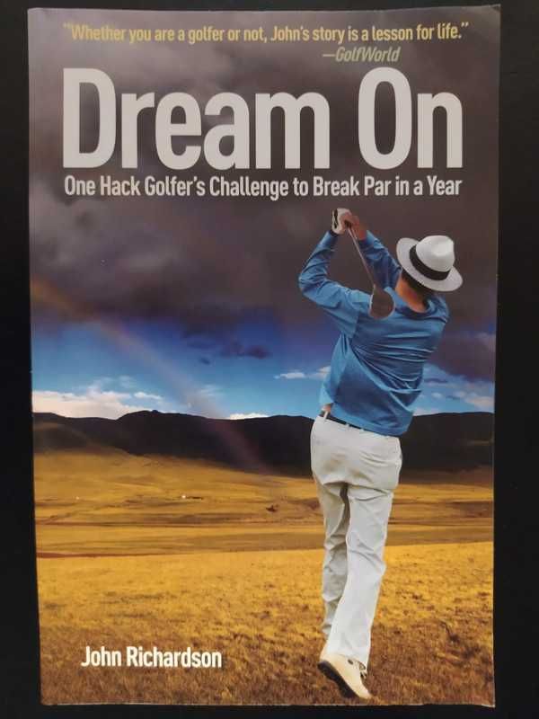 John Richardson - Dream On: One Hack Golfer's Challenge to Break Par