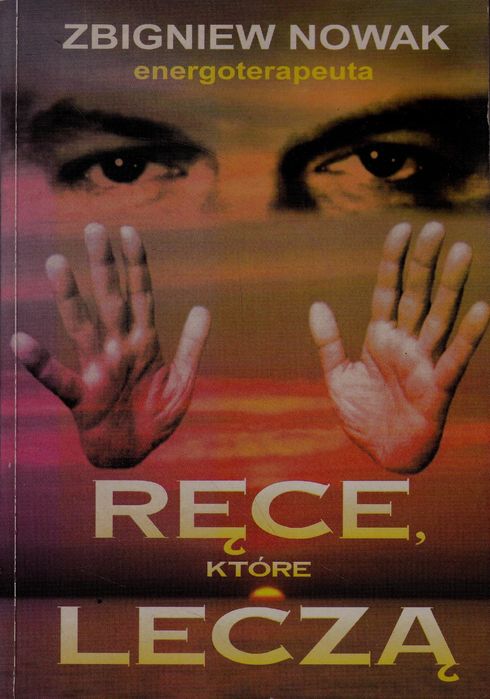 Zbigniew Nowak Energoterapeuta. Ręce, Które Leczą