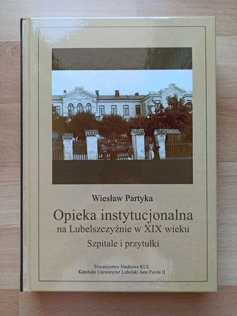 Opieka instytucjonalna w XIXw. Szpitale i przytułki W. Partyka KUL