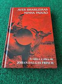 Aves Brasileiras Minha Paixão - A Vida e a Obra de Johan Dalgas Frisch