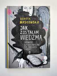 Jak zostałam wiedźmą Opowieść autobiograficzna Dorota Masłowska