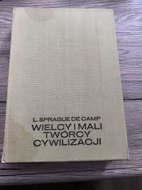 Wielcy i mali twórcy cywilizacji - L. Sprague de Camp