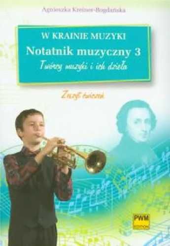 W krainie muzyki. Notatnik muzyczny 3 PWM - Kreiner-Bogdańska Agniesz