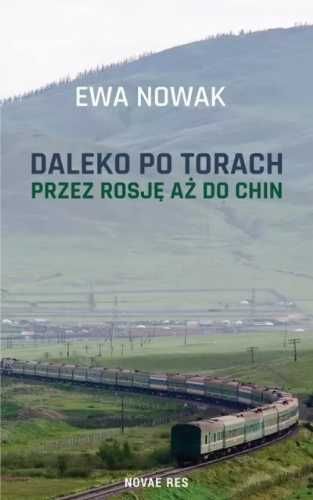 Daleko po torach. Przez Rosję aż do Chin - Ewa Nowak