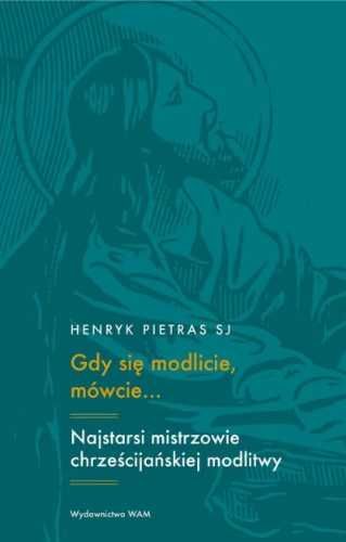 Gdy się modlicie, mówcie.. Najstarsi mistrzowie.. - Henryk Pietras SJ