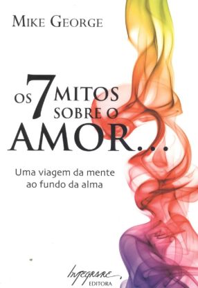 Os 7 Mitos Sobre O Amor... - Uma Viagem Da Mente Ao Fundo Da Alma Auto