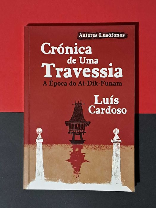 Luís Cardoso - Crónica de uma Travessia - A Época do Ai-Dik-Funam