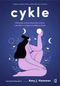 Cykle. Dlaczego menstruacja jest ważna.. - Amy J. Hammer, Fatima Brav