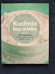 Ksiazka Kuchnia bez mleka. 100 przepisów na przysmaki ...