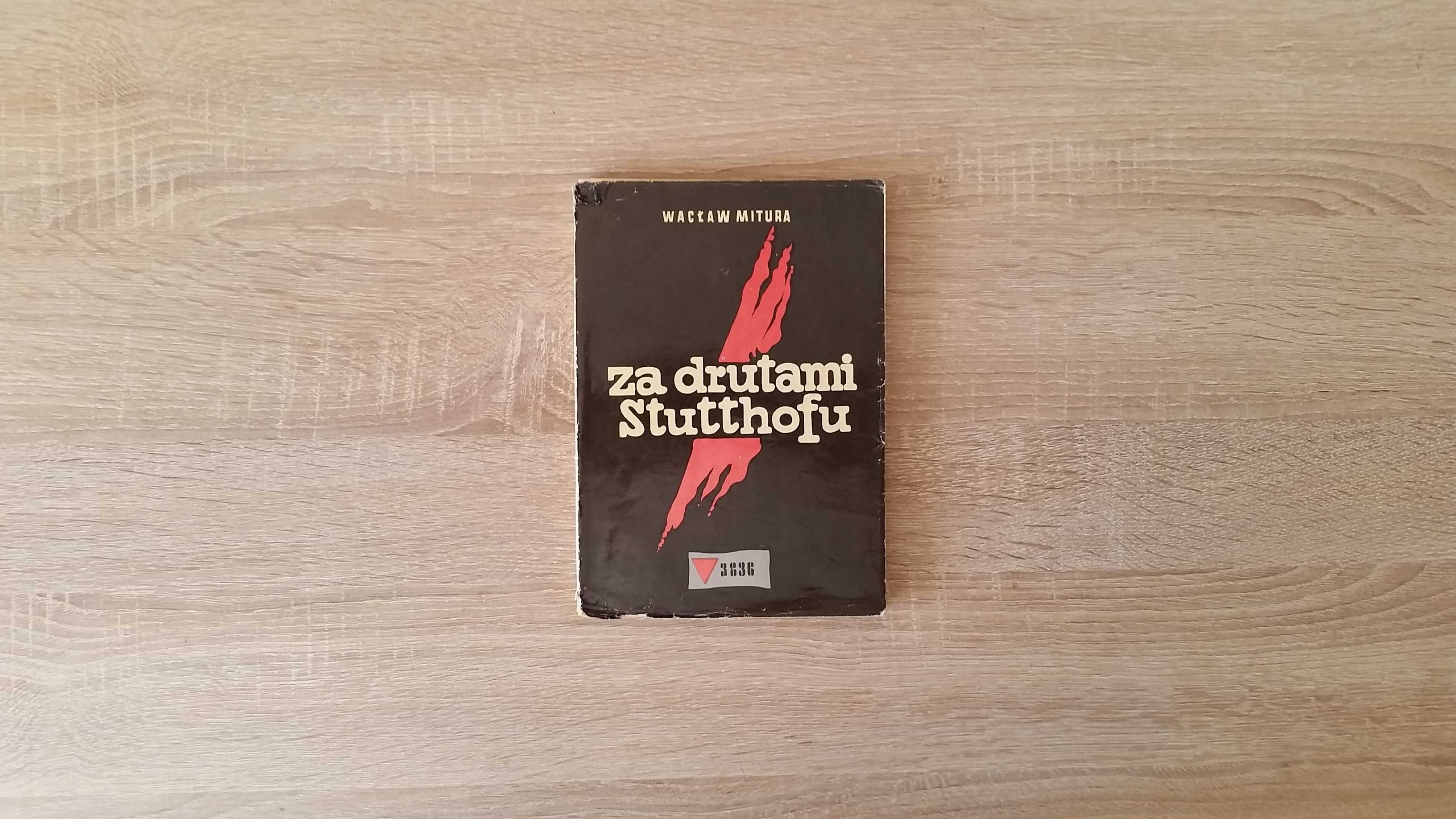 Za drutami Stutthofu Wspomnienia więźnia obozu - Wacław Mitura